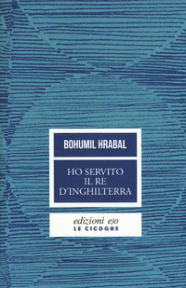 Ho servito il re d'Inghilterra. Nuova ediz. - Bohumil Hrabal