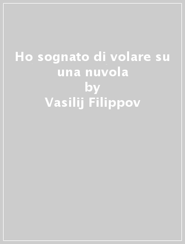 Ho sognato di volare su una nuvola - Vasilij Filippov