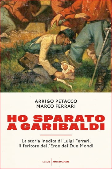 Ho sparato a Garibaldi - Arrigo Petacco - Marco Ferrari