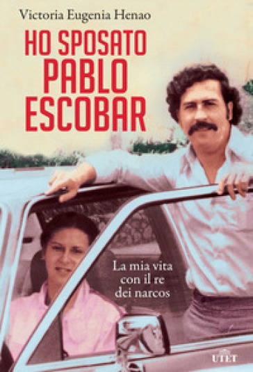 Ho sposato Pablo Escobar. La mia vita con il re dei narcos - Victoria Eugenia Henao