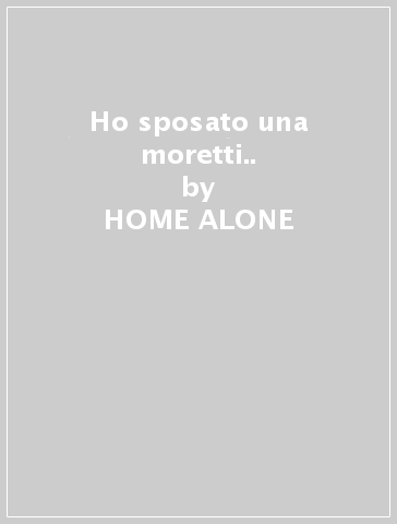 Ho sposato una moretti.. - HOME ALONE