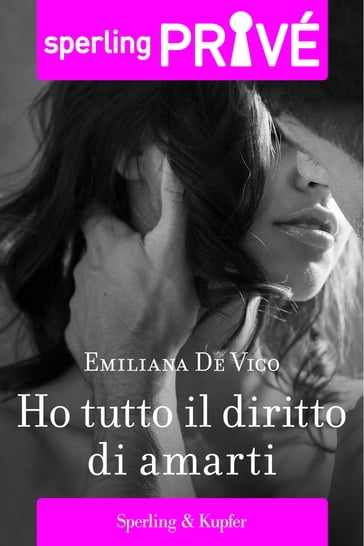 Ho tutto il diritto di amarti - Sperling Privé - Emiliana De Vico