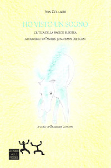 Ho visto un sogno. Critica della ragion europea attraverso un'analisi junghiana dei sogni - Colnaghi Ivan