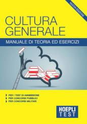 Hoepli Test. Cultura generale. Manuale di teoria ed esercizi per i test di ammissione, per i concorsi pubblici, per i concorsi militari