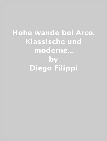 Hohe wande bei Arco. Klassische und moderne Routen im Sarcatal - Diego Filippi