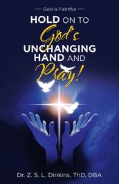 Hold on to God s Unchanging Hand and Pray!