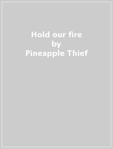 Hold our fire - Pineapple Thief