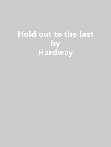 Hold out to the last - Hardway