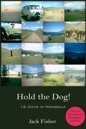 Hold the Dog!: 16 Days in Mongolia