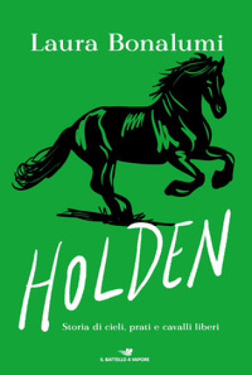 Holden. Storia di cieli, prati e cavalli liberi - Laura Bonalumi