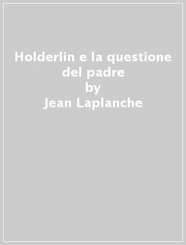 Holderlin e la questione del padre - Jean Laplanche