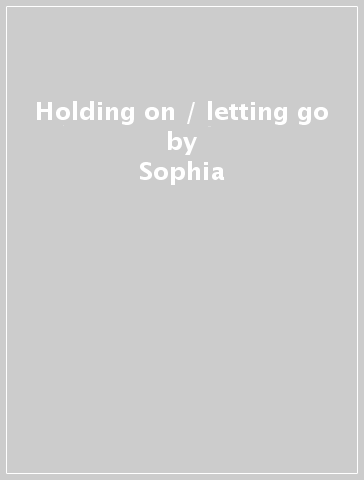 Holding on / letting go - Sophia
