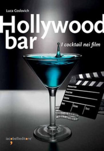 Hollywood bar. I cocktail nei film - Luca Coslovich