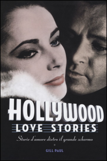 Hollywood love stories. Storie d'amore dietro il grande schermo - Gill Paul