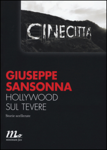 Hollywood sul Tevere. Storie scellerate - Giuseppe Sansonna