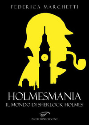 Holmesmania. Il mondo di Sherlock Holmes - Federica Marchetti