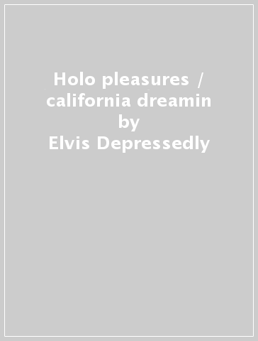 Holo pleasures / california dreamin - Elvis Depressedly
