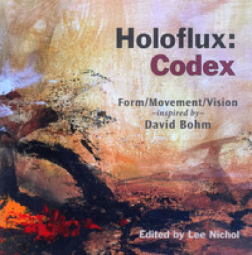 Holoflux: Codex. Form/Movement/Vision inspired by David Bohm - Lee Nichol