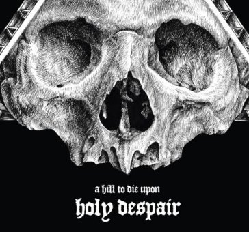 Holy despair - A HILL TO DIE UPON