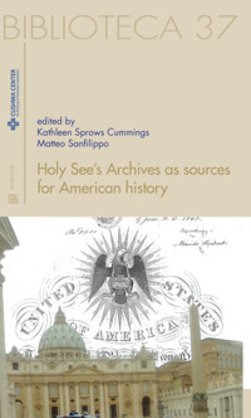 Holy see's archives as sources for American history. Ediz. italiana e inglese - Kathleen Sprows Cummings - Matteo Sanfilippo