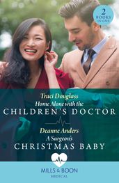 Home Alone With The Children s Doctor / A Surgeon s Christmas Baby (Mills & Boon Medical)