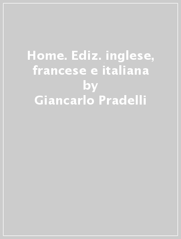 Home. Ediz. inglese, francese e italiana - Giancarlo Pradelli