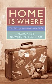 Home Is Where: Journeys of a Missionary Child