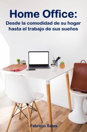 Home Office: Desde la comodidad de su hogar hasta el trabajo de sus sueños