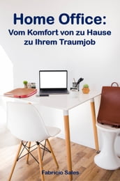 Home Office: Vom Komfort von zu Hause zu Ihrem Traumjob