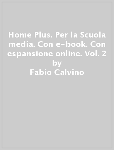 Home Plus. Per la Scuola media. Con e-book. Con espansione online. Vol. 2 - Fabio Calvino - Rita Adriana Poletti - Martina Mirabella