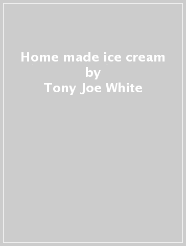 Home made ice cream - Tony Joe White