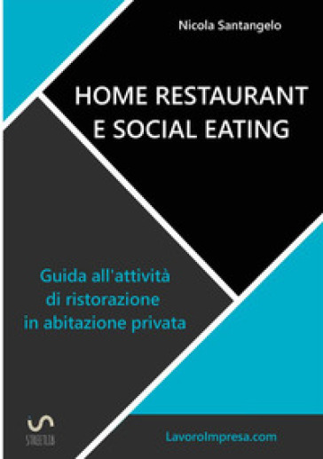 Home restaurant e social eating. Guida all'attività di ristorazione in abitazione privata - Nicola Santangelo