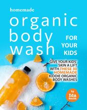 Homemade Organic Body Wash for Your Kids: Give Your Kids  Skin a Lift with these 30 Homemade Kiddie Organic Body Washes