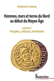 Hommes, mers et terres du Nord au début du Moyen Âge. Volume1