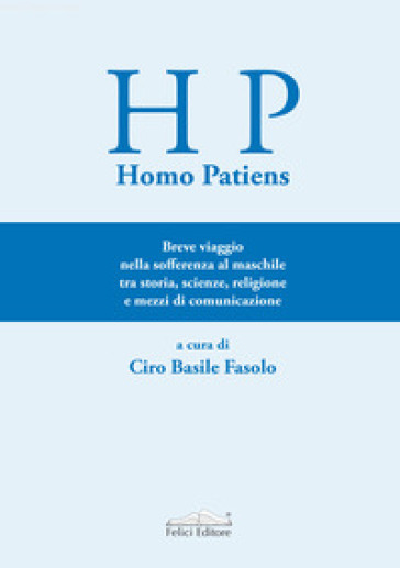 Homo Patiens. Breve viaggio nella sofferenza al maschile tra storia, scienze, religione e mezzi di comunicazione