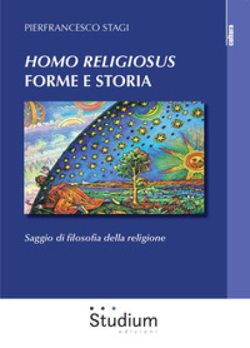 «Homo Religiosus» forme e storia. Saggio di filosofia della religione - Pierfrancesco Stagi | 
