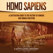 Homo Sapiens: A Captivating Guide to the History of Humans and Human Evolution