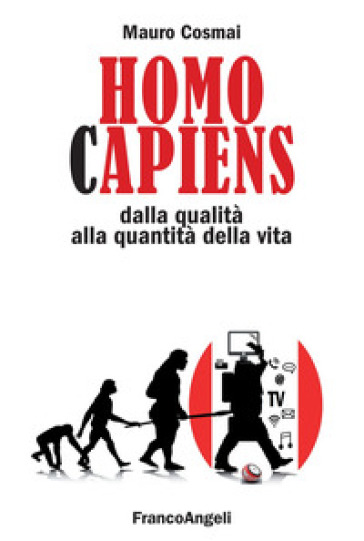 Homo capiens. Dalla qualità alla quantità della vita - Mauro Cosmai