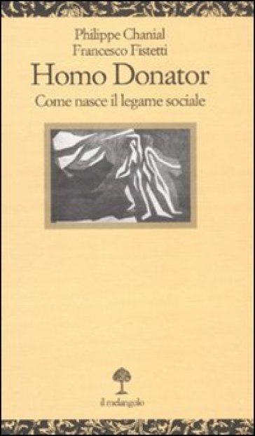 Homo donator. Come nasce il legame sociale - Philippe Chanial - Francesco Fistetti