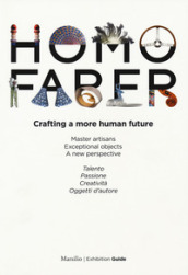 Homo faber. Crafting a more human future. Master artisans. Exceptional objects. A new pers...