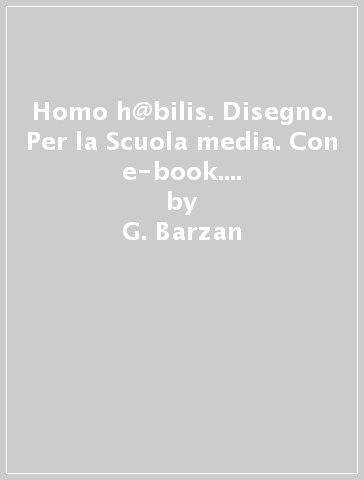 Homo h@bilis. Disegno. Per la Scuola media. Con e-book. Con espansione online - G. Barzan