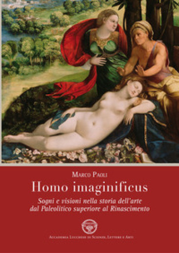 Homo imaginificus. Sogni e visioni nella storia dell'arte dal paleolitico superiore al Rinascimento - Marco Paoli