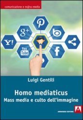 Homo mediaticus. Mass media e culto dell immagine