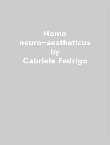 Homo neuro-aestheticus - Gabriele Fedrigo