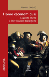 Homo oeconomicus? Esigenze etiche e provocazioni teologiche