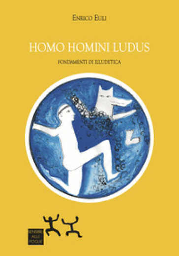 Homo omini ludus. Fondamenti di illudetica - Enrico Euli