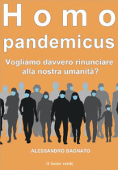 Homo pandemicus. Vogliamo davvero rinunciare alla nostra umanità?