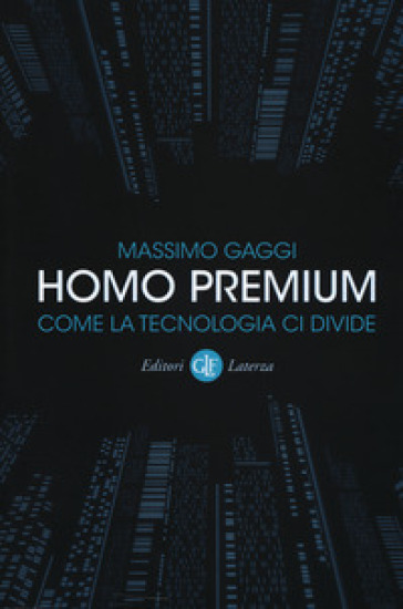 Homo premium. Come la tecnologia ci divide - Massimo Gaggi
