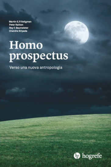 Homo prospectus. Verso una nuova antropologia - Martin E. P. Seligman - Peter Railton - R.f. Baumeister - Chandra Sripada