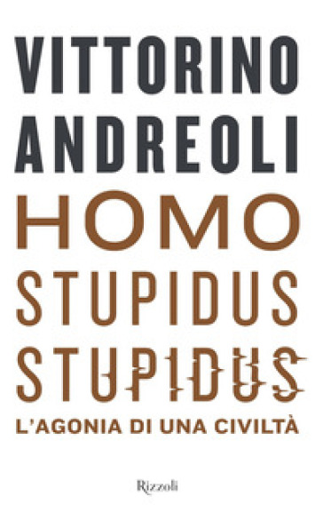 Homo stupidus stupidus. L'agonia di una civiltà - Vittorino Andreoli